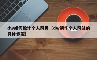 嵊州dw如何设计个人网页（dw制作个人网站的具体步骤）