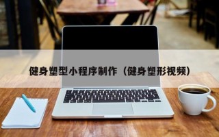 嵊州健身塑型小程序制作（健身塑形视频）