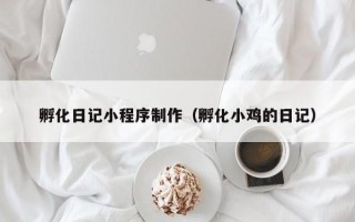 嵊州孵化日记小程序制作（孵化小鸡的日记）