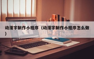 嵊州动漫字制作小程序（动漫字制作小程序怎么做）